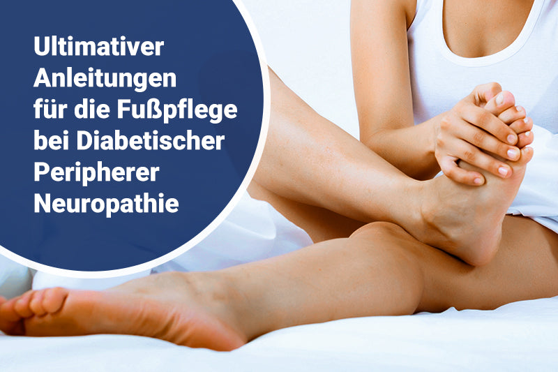 Ultimativer Anleitungen für die Fußpflege bei Diabetischer Peripherer Neuropathie